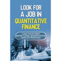 Look For A Job In Quantitative Finance: Gain Your First Entry-Level Quantitative Analyst Position: How To Become A Quant