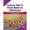 Unlock PHP 8: From Basic to Advanced: The Next-Level PHP 8 Guide for Dynamic Web Development