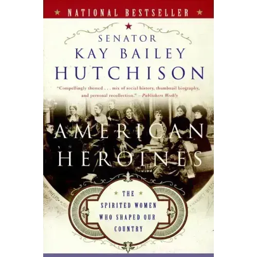 American Heroines: The Spirited Women Who Shaped Our Country