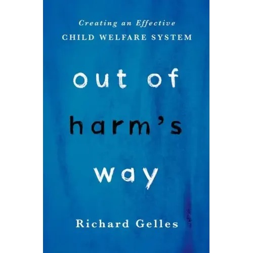 Out of Harm's Way: Creating an Effective Child Welfare System