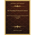 The Founding Of Harman's Station: With An Account Of The Indian Captivity Of Mrs. Jennie Wiley (1910)