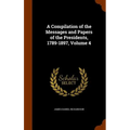 A Compilation of the Messages and Papers of the Presidents, 1789-1897, Volume 4