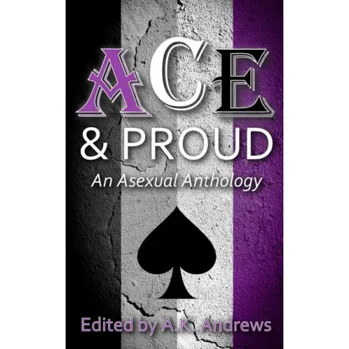Ace & Proud: An Asexual Anthology