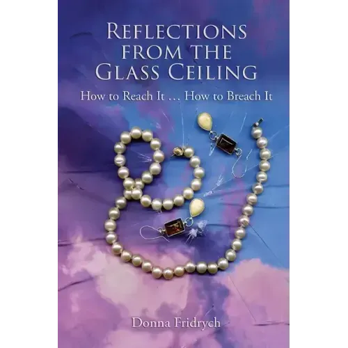 Reflections from the Glass Ceiling: How to Reach It ... How to Breach It