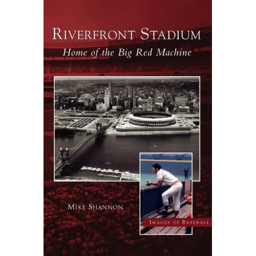 Riverfront Stadium: Home of the Big Red Machine