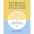 Everyday Ayurveda for Women's Health: Traditional Wisdom, Recipes, and Remedies for Optimal Wellness, Hormone Balance, and Living Radiantly