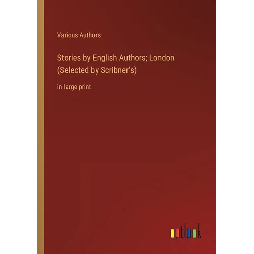 Stories by English Authors; London (Selected by Scribner's): in large print