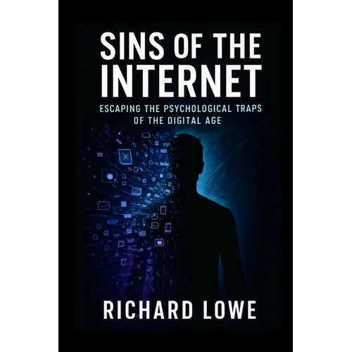 Sins of the Internet: Escaping the Psychological Traps of the Digital Age
