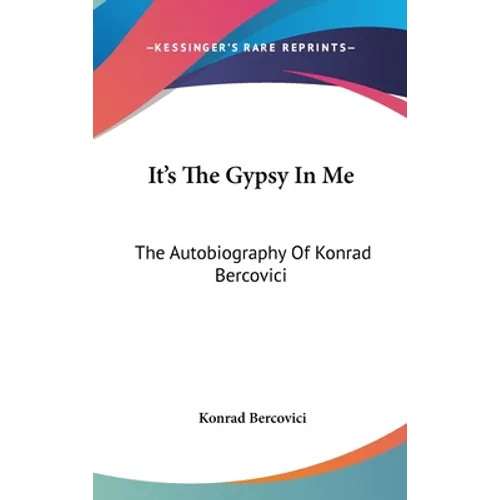 It's The Gypsy In Me: The Autobiography Of Konrad Bercovici