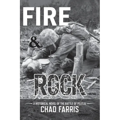 Fire and Rock: A historical novel of the battle of peleliu
