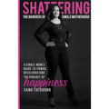 Shattering the Barriers of Single Motherhood: A Single Mom's Guide to Power, Resilience, and the Pursuit of Happiness