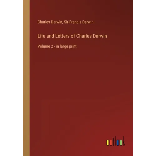 Life and Letters of Charles Darwin: Volume 2 - in large print