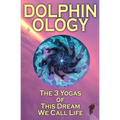 DolphinOlogy: The 3 Yogas Of This Dream We Call Life