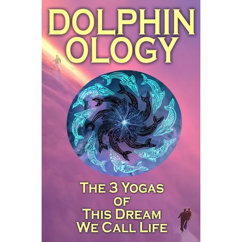 DolphinOlogy: The 3 Yogas Of This Dream We Call Life
