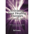 Activating Your Healing Energies -- Physical, Mental, Spiritual: With the power and the knowledge, you can heal yourself