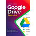 Google Drive Tutorial Guide: The Definitive User Manual To Master Drive with Illustrations