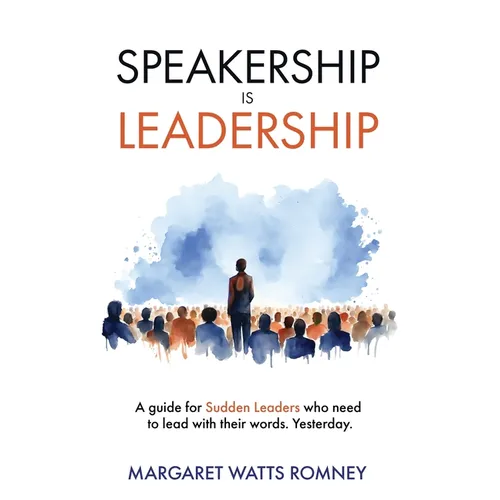 Speakership is Leadership: a guide for Sudden Leaders who need to lead with their words. Yesterday.