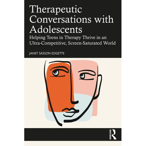 Therapeutic Conversations with Adolescents: Helping Teens in Therapy Thrive in an Ultra-Competitive, Screen-Saturated World