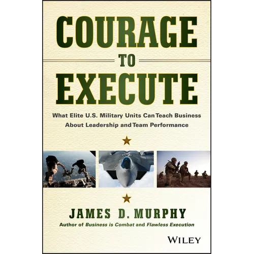 Courage to Execute: What Elite U.S. Military Units Can Teach Business about Leadership and Team Performance