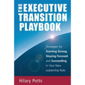 The Executive Transition Playbook: Strategies for Starting Strong, Staying Focused, and Succeeding in Your New Leadership Role