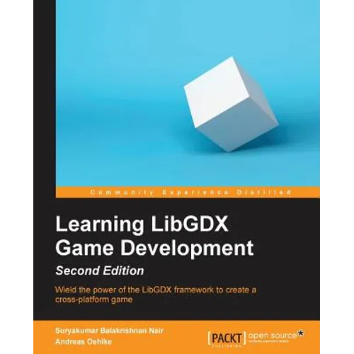 Learning LibGDX Game Development - Second Edition: Wield the power of the LibGDX framework to create a cross-platform game