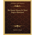The Master Mason Or Third Degree Illustrated