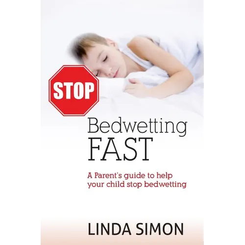 Stop Bedwetting Fast: A Parent's guide to help your child stop bedwetting