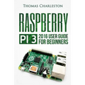 Raspberry Pi 3: 2016 User Guide for Beginners