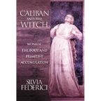 Caliban and the Witch: Women, the Body and Primitive Accumulation