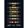My Hungry Ghosts: Essays and Incantations