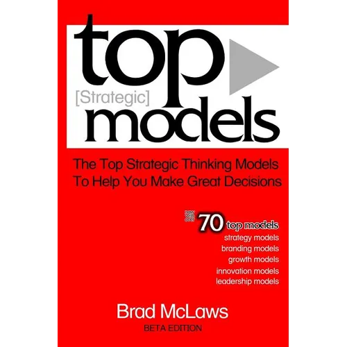 Top Strategic Models: The Top Strategic Thinking Models to Help You Make Great Decisions