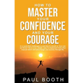 How to Master Your Confidence and Your Courage