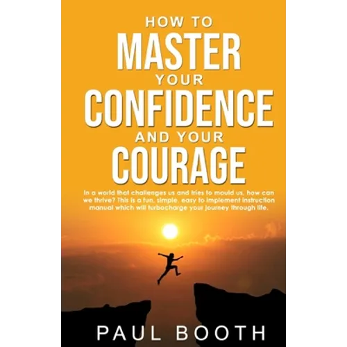 How to Master Your Confidence and Your Courage