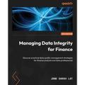 Managing Data Integrity for Finance: Discover practical data quality management strategies for finance analysts and data professionals