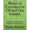 Basics of Corrosion in Oil and Gas Industry: Corrosion science, forms, monitoring, and control.