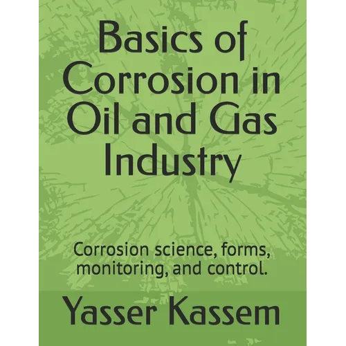 Basics of Corrosion in Oil and Gas Industry: Corrosion science, forms, monitoring, and control.