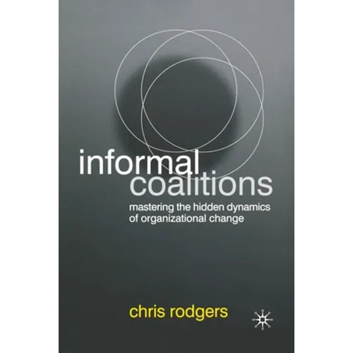 Informal Coalitions: Mastering the Hidden Dynamics of Organizational Change