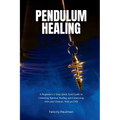 Pendulum Healing: A Beginner's 5-Step Quick Start Guide to Unlocking Spiritual Healing and Connecting with your Chakras, With an FAQ