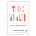 True Wealth: How and Why Millions of Americans Are Creating a Time-Rich, Ecologically Light, Small-Scale, High-Satisfaction Economy