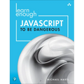 Learn Enough JavaScript to Be Dangerous: A Tutorial Introduction to Programming with JavaScript