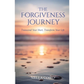 The Forgiveness Journey: Transcend Your Hurt, Transform Your Life