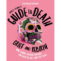 Lonely Planet's Guide to Death, Grief and Rebirth: Fascinating Traditions & Beliefs from Around the World Insightful First Person Stories Vibrant Phot