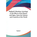 Raphael's Mundane Astrology or the Effects of the Planets and Signs, Upon the Nations and Countries of the World
