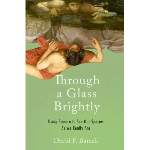 Through a Glass Brightly: Using Science to See Our Species as We Really Are