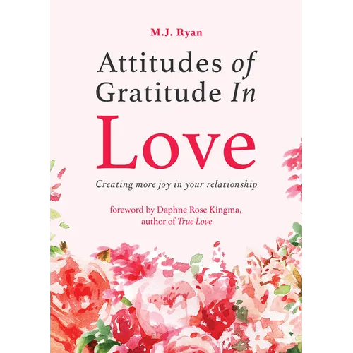 Attitudes of Gratitude in Love: Creating More Joy in Your Relationship (Relationship Goals, Romantic Relationships, Gratitude Book)