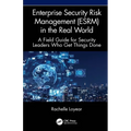 Enterprise Security Risk Management (ESRM) in the Real World: A Field Guide for Security Leaders Who Get Things Done