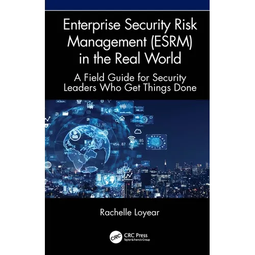 Enterprise Security Risk Management (ESRM) in the Real World: A Field Guide for Security Leaders Who Get Things Done