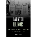 Haunted Illinois: Ghosts and Strange Phenomena of the Prairie State
