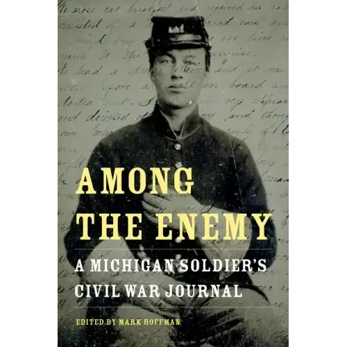 Among the Enemy: A Michigan Soldier's Civil War Journal