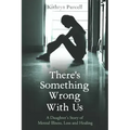 There's Something Wrong With Us: A Daughter's Story of Mental Illness, Loss and Healing
